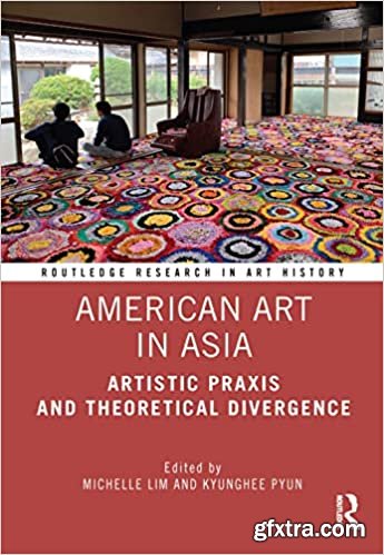 American Art in Asia: Artistic Praxis and Theoretical Divergence