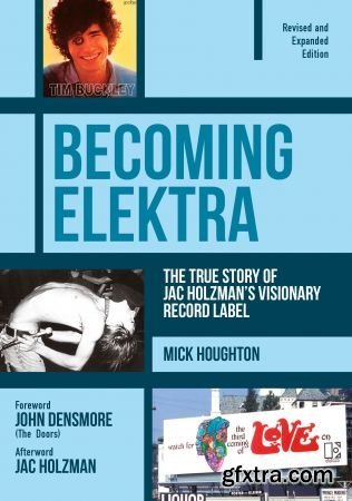Becoming Elektra: The True Story Of Jac Holzman’s Visionary Record Label (Revised And Expanded Edition)