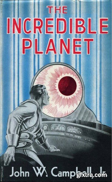 The Incredible Planet (1949) by John W Campbell