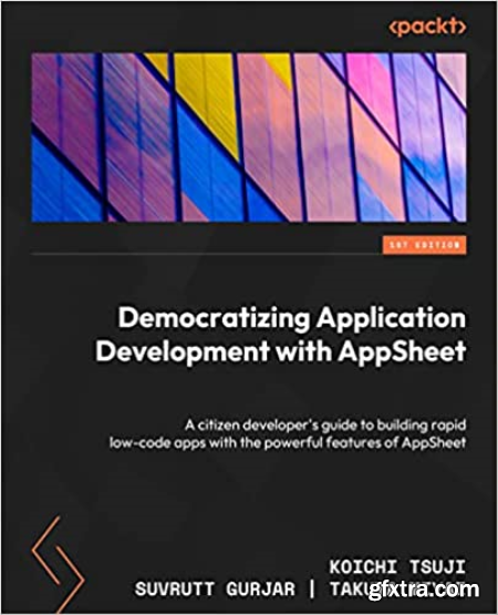 Democratizing Application Development with AppSheet A citizen developer\'s guide to building rapid low-code apps