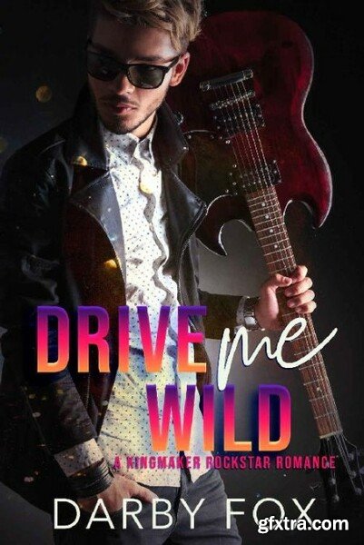 Drive Me Wild A Kingmaker Rock - Darby Fox