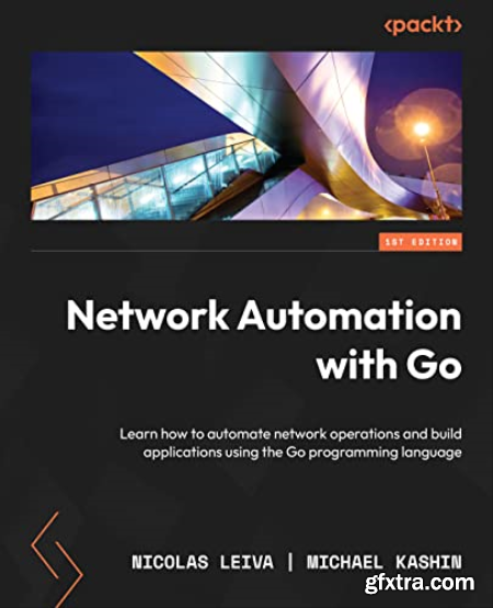 Network Automation with Go Learn how to automate network operations and build applications using the Go programming language