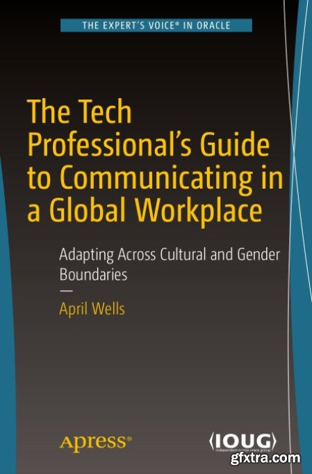 The Tech Professional\'s Guide to Communicating in a Global Workplace Adapting Across Cultural and Gender Boundaries