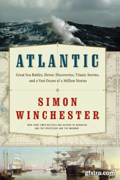 Atlantic Great Sea Battles, Heroic Discoveries, Titanic Storms by Simon Winchester