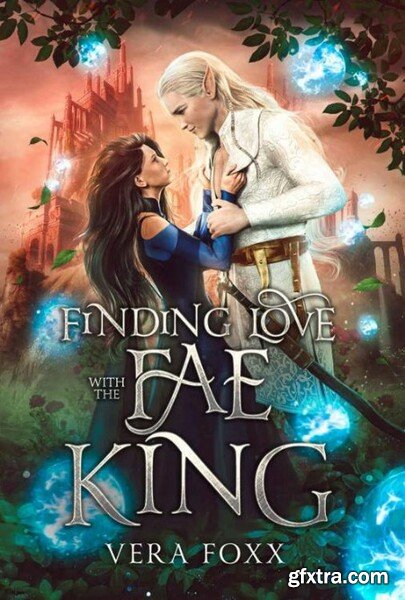 Finding Love with the Fae King - Vera Foxx