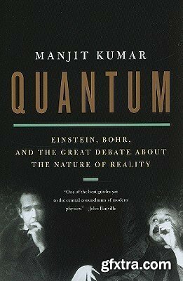 Quantum Einstein, Bohr and the Great Debate About the Nature of Reality by Manjit Kumar