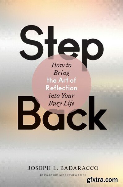 Step Back Bringing the Art of Reflection into Your Busy Life by Joseph L Badaracco