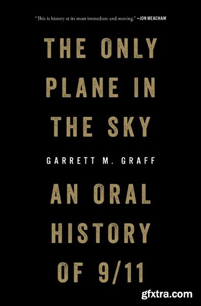 The Only Plane in the Sky An Oral History of 9 11 by Garrett M Graff