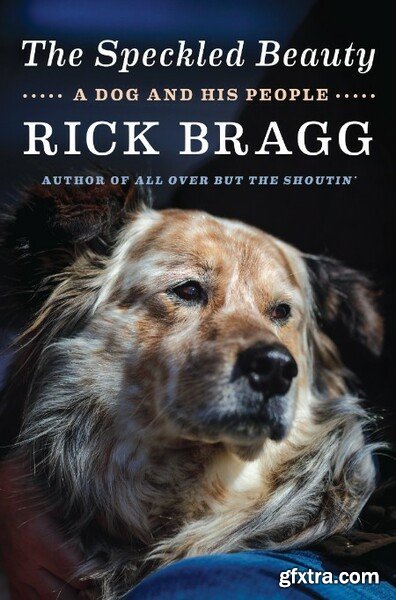 The Speckled Beauty A Dog and His People by Rick Bragg