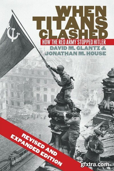 When Titans Clashed How the Red Army Stopped Hitler by David M Glantz