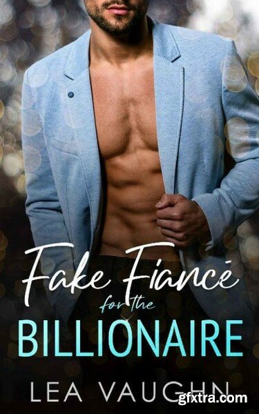 Fake Fiance For The Billionaire - Lea Vaughn