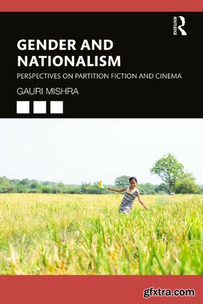 Gender and Nationalism - Perspectives on Partition Fiction and Cinema