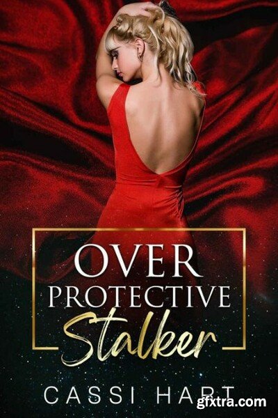 Over Protective Stalker - Cassi Hart
