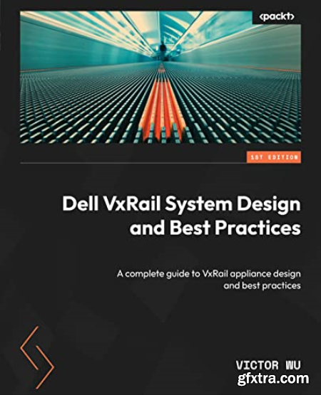 Dell VxRail System Design and Best Practices A complete guide to VxRail appliance design and best practices (True EPUB)