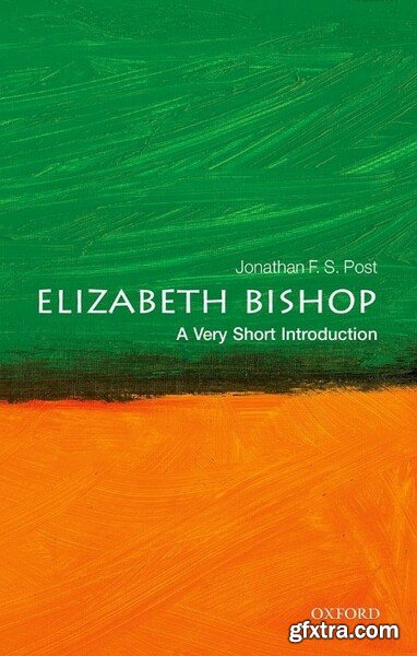 Elizabeth Bishop A Very Short Introduction by Jonathan F S Post