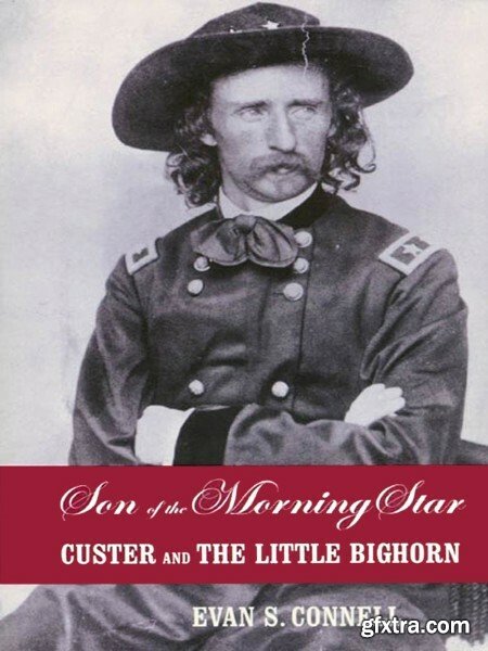 Son of the Morning Star Custer and The Little Bighorn by Evan S Connell