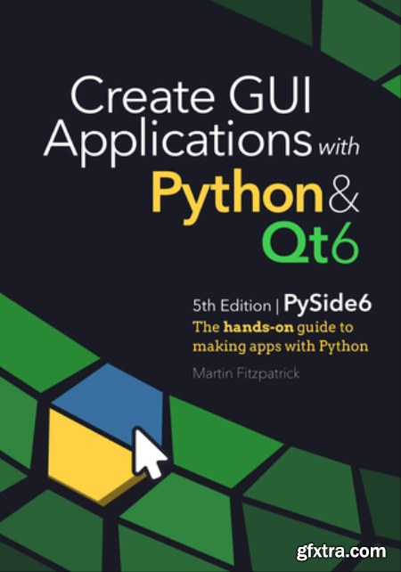 Create GUI Applications with Python & Qt6 (5th Edition, PySide6) The hands-on guide to building desktop apps with Python