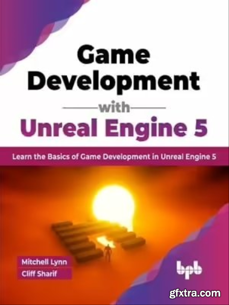 Game Development with Unreal Engine 5 Learn the Basics of Game Development in Unreal Engine 5