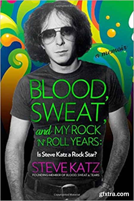 Blood, Sweat, and My Rock \'n\' Roll Years Is Steve Katz a Rock Star