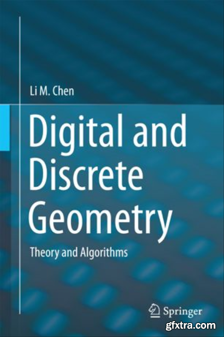 Digital and Discrete Geometry Theory and Algorithms by Li M. Chen