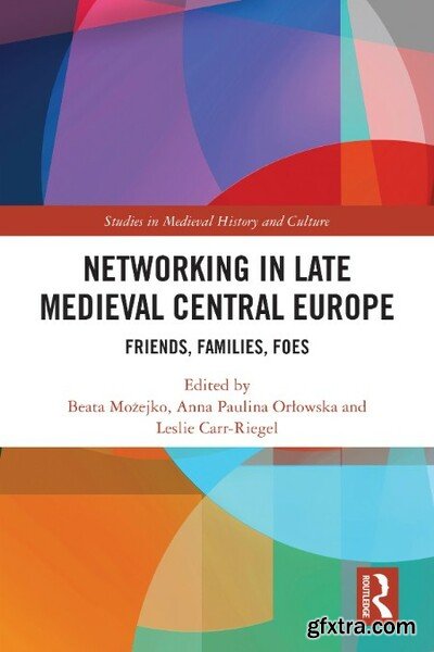 NetWorking in Late Medieval Central Europe - Friends, Families, Foes