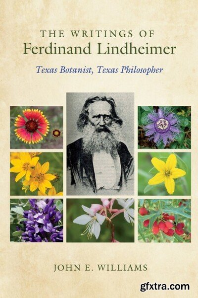 The Writings of Ferdinand Lindheimer - Texas Botanist, Texas Philosopher