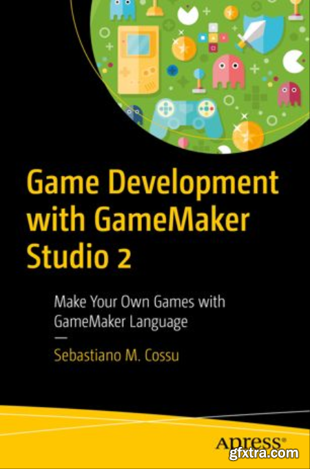 Game Development with GameMaker Studio 2 Make Your Own Games with GameMaker Language