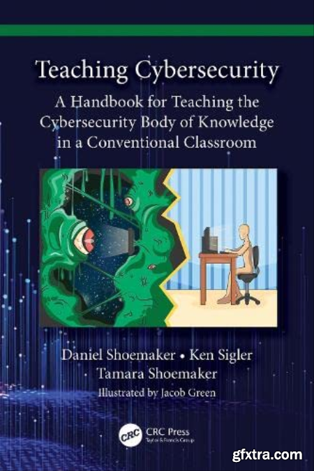 Teaching Cybersecurity A Handbook for Teaching the Cybersecurity Body of Knowledge in a Conventional Classroom
