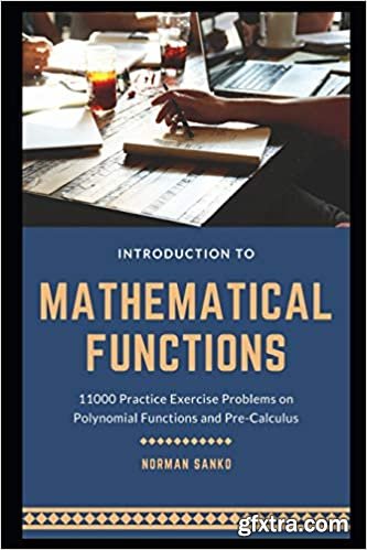 Introduction to Mathematical Functions: 11000 Practice Exercise Problems on Polynomial Functions and Pre-Calculus