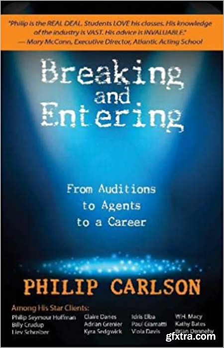 Breaking and Entering A Manual for the Working Actor From Auditions to Agents to a Career