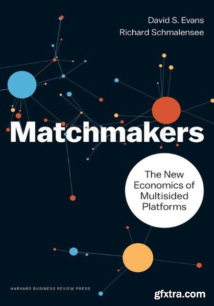Matchmakers The New Economics of Multisided Platforms by David S Evans