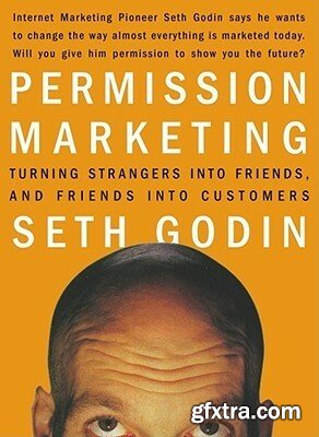 Permission Marketing Turning Strangers Into Friends And Friends Into Customers by Seth Godin