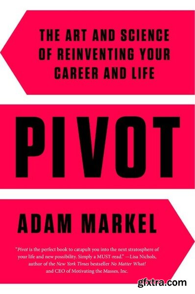 Pivot The Art and Science of Reinventing Your Career and Life by Adam Markel