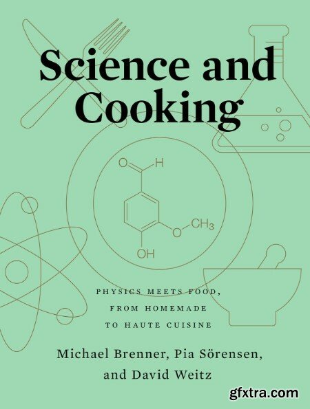 Science and Cooking Physics Meets Food, from Homemade to Haute Cuisine by Michael Brenner