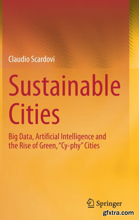 Sustainable Cities Big Data, Artificial Intelligence and the Rise of Green, “Cy-phy” Cities