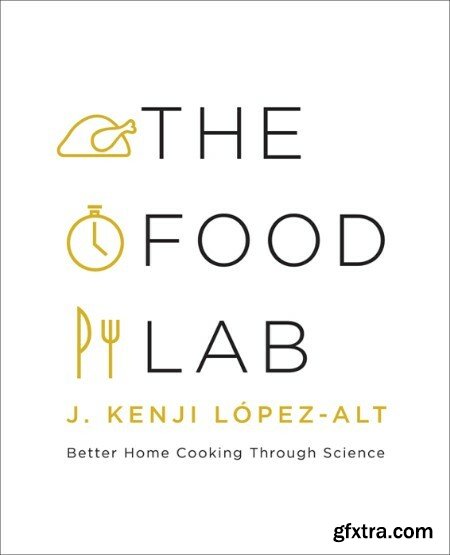 The Food Lab Better Home Cooking Through Science by J Kenji Lopez-Alt