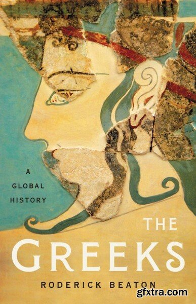 The Greeks A Global History by Roderick Beaton
