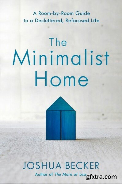 The Minimalist Home A Room-By-Room Guide to a Decluttered, Refocused Life by Joshua Becker