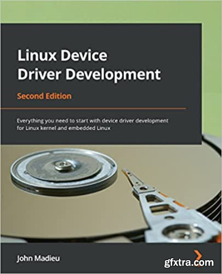 Linux Device Driver Development Everything you need to start with device driver development for Linux kernel, 2nd Edition