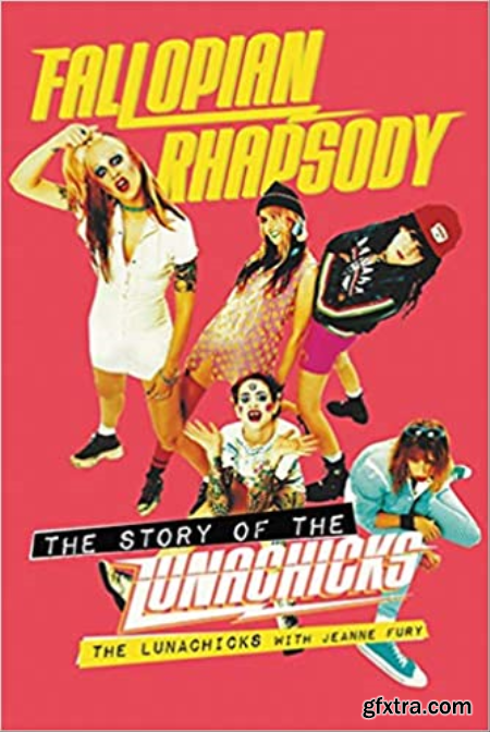 Fallopian Rhapsody The Story of the Lunachicks