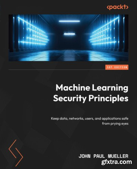 Machine Learning Security Principles Keep data, networks, users, and applications safe from prying eyes (True EPUB, MOBI)