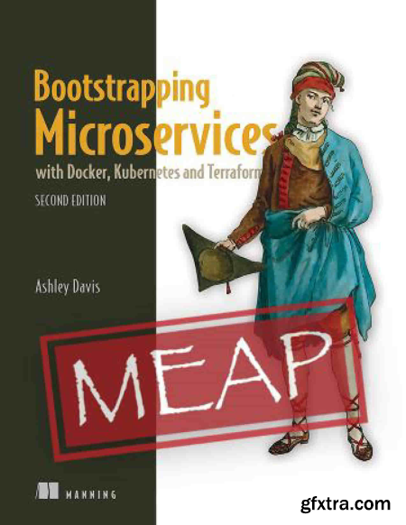 Bootstrapping Microservices with Docker, Kubernetes and Terraform, 2nd Edition, (MEAP V06)