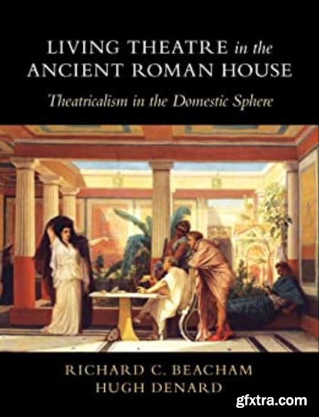 Living Theatre in the Ancient Roman House Theatricalism in the Domestic Sphere