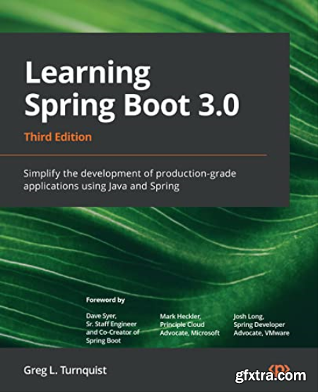 Learning Spring Boot 3.0 Simplify the development of production-grade applications using Java and Spring, 3rd Edition