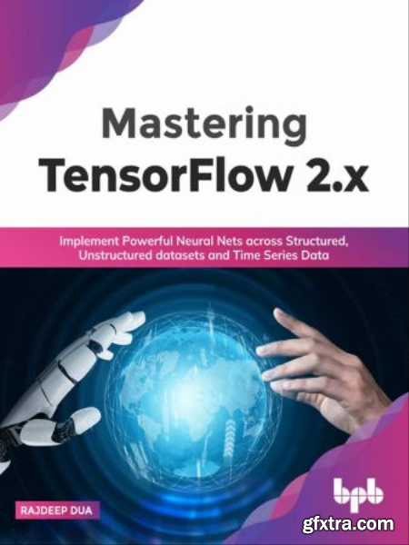 Mastering TensorFlow 2.x Implement Powerful Neural Nets across Structured, Unstructured datasets (True EPUB)