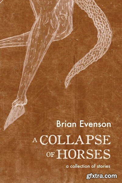 A Collapse of Horses A Collection of Stories by Brian Evenson