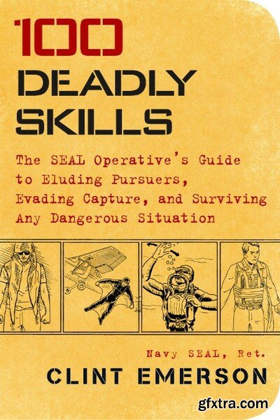 100 Deadly Skills The SEAL Operative’s Guide to Eluding Pursuers by Clint Emerson