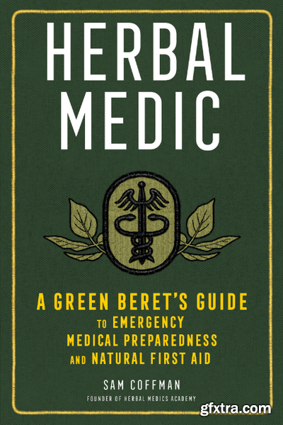Herbal Medic A Green Beret\'s Guide to Emergency Medical Preparedness and Natural First Aid by Sam Coffman