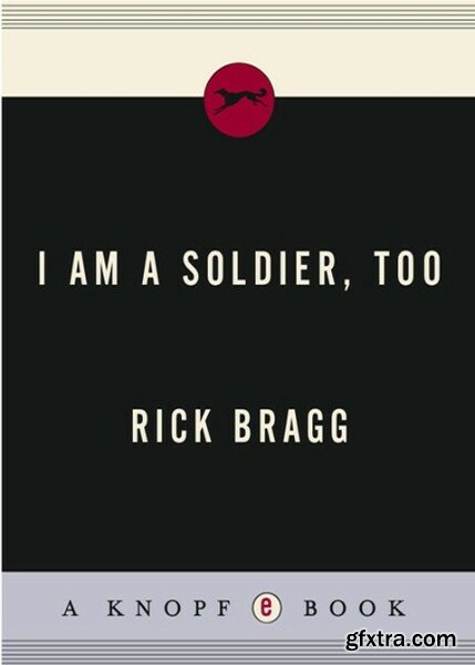 I Am a Soldier, Too The Jessica Lynch Story by Rick Bragg
