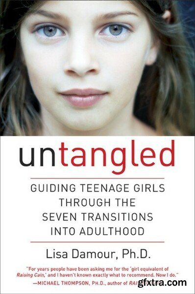 Untangled Guiding Teenage Girls Through the Seven Transitions into Adulthood by Lisa Damour